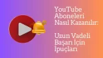 YouTube Aboneleri Nasıl Kazanılır: Uzun Vadeli Başarı İçin İpuçları içeriğine ait görsel